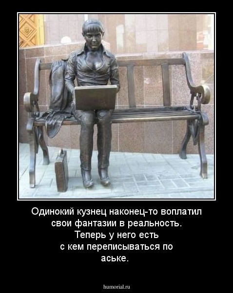 Одинокий кузнец наконец-то воплатил свои фантазии в реальность.
Теперь у него есть с кем переписываться по аське.
