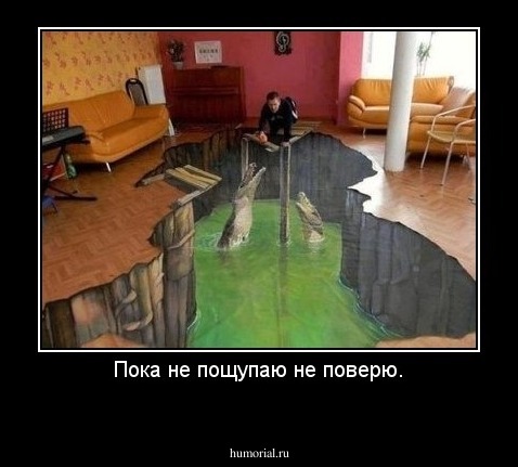 Пока не пощупаю не поверю.
