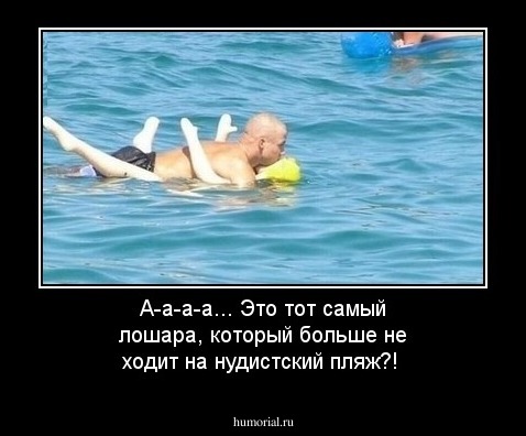 А-а-а-а... Это тот самый лошара, который больше не ходит на нудистский пляж?!