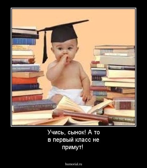 Учись, сынок! А то в первый класс не примут!
