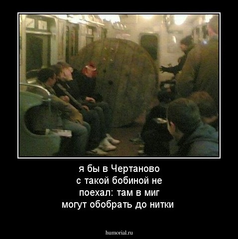 я бы в Чертаново с такой бобиной не поехал: там в миг могут обобрать до нитки