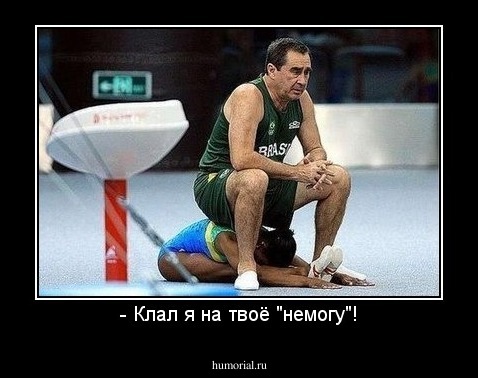 - Клал я на твоё "немогу"!