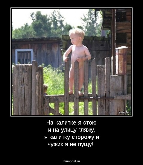 На калитке я стою и на улицу гляжу, я калитку сторожу и чужих я не пущу!