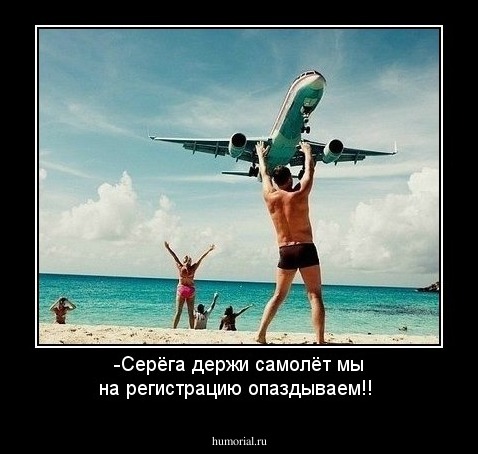 -Серёга держи самолёт мы на регистрацию опаздываем!!