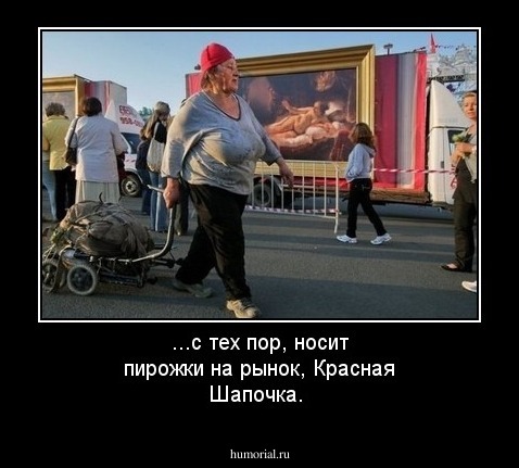  ...с тех пор, носит пирожки на рынок, Красная Шапочка.