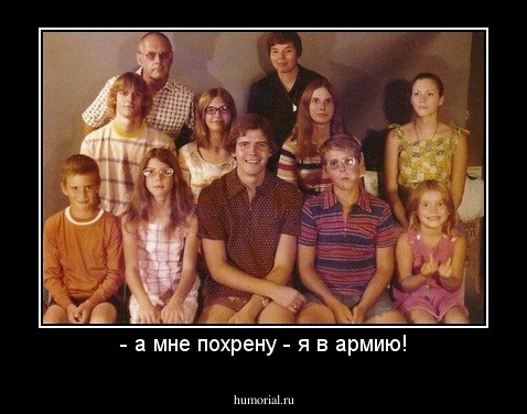 - а мне похрену - я в армию!