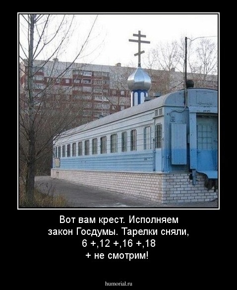 Вот вам крест. Исполняем закон Госдумы. Тарелки сняли, 6 +,12 +,16 +,18 + не смотрим!