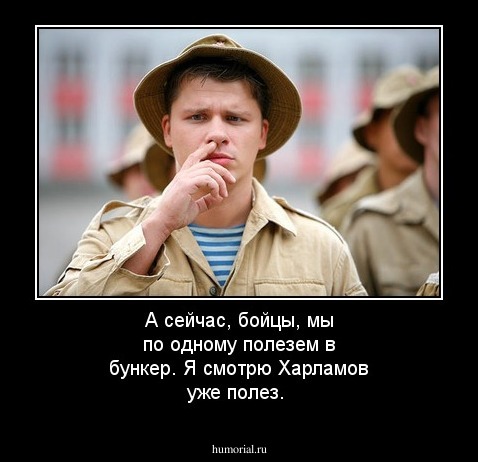 А сейчас, бойцы, мы по одному полезем в бункер. Я смотрю Харламов уже полез.