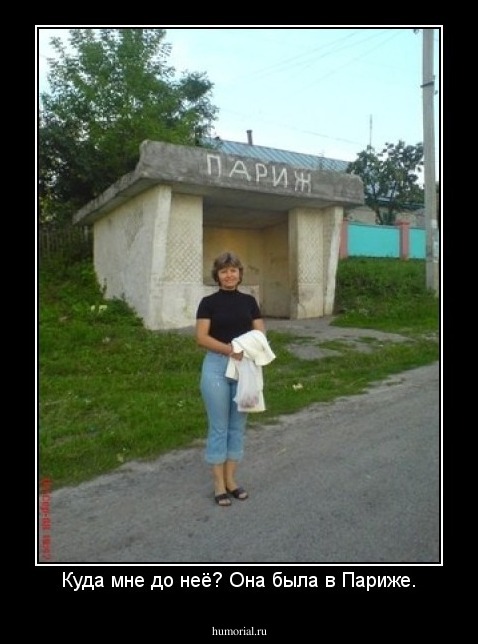 Куда мне до неё? Она была в Париже.