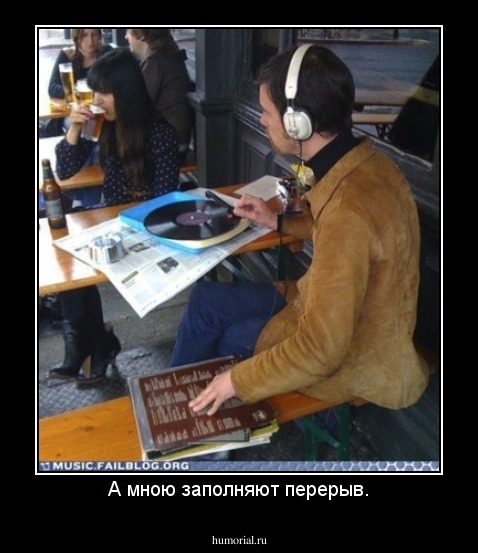 А мною заполняют перерыв.