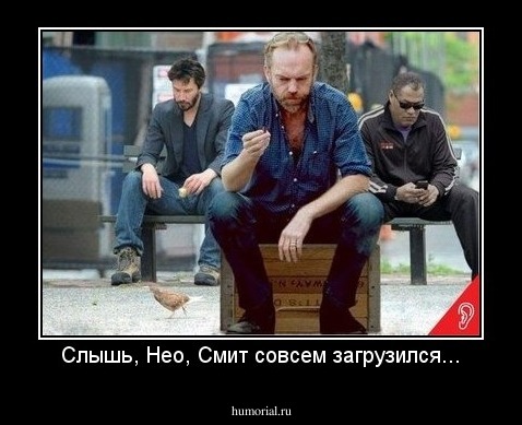 Слышь, Нео, Смит совсем загрузился...