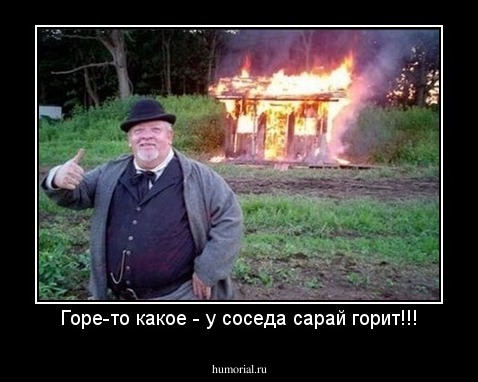 Горе-то какое - у соседа сарай горит!!!