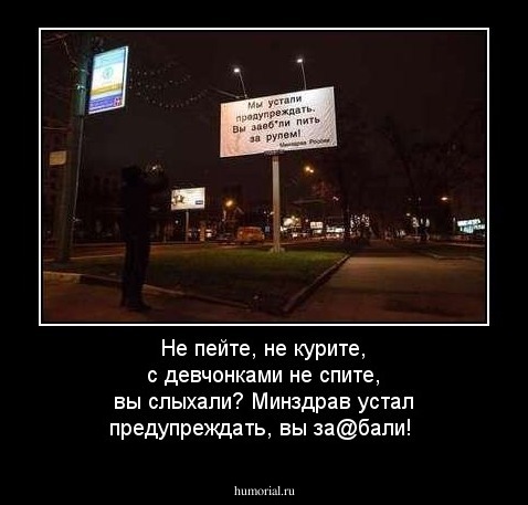 Не пейте, не курите, с девчонками не спите, вы слыхали?
Минздрав устал предупреждать, вы за@бали!
