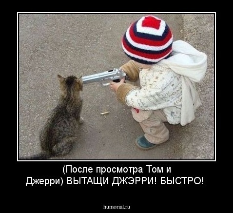 (После просмотра Том и Джерри) ВЫТАЩИ ДЖЭРРИ! БЫСТРО!
