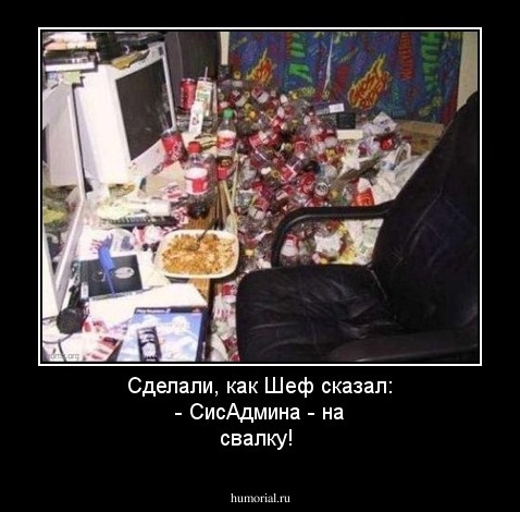 Сделали, как Шеф сказал: 
- СисАдмина - на свалку!