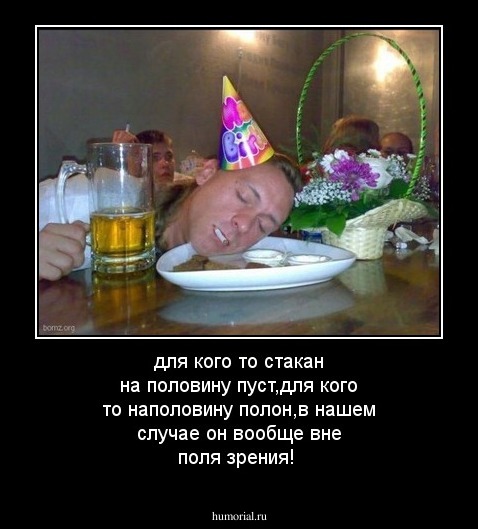 для кого то стакан на половину пуст,для кого то наполовину полон,в нашем случае он вообще вне поля зрения!