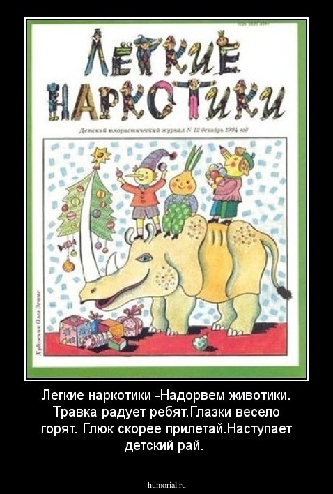 Легкие наркотики -Надорвем животики.
Травка радует ребят.Глазки весело горят.
Глюк скорее прилетай.Наступает  детский рай.