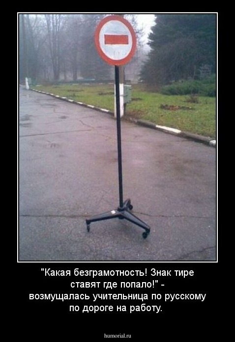 "Какая безграмотность! Знак тире ставят где попало!" - возмущалась учительница по русскому по дороге на работу.