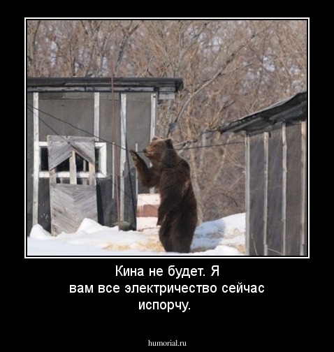 Кина не будет. Я вам все электричество сейчас испорчу.