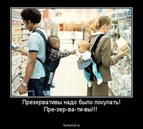 Презервативы надо было покупать! Пре-зер-ва-ти-вы!!!