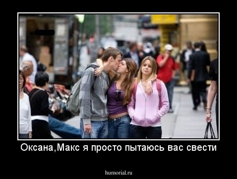 Оксана,Макс я просто пытаюсь вас свести