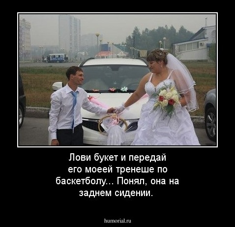 Лови букет и передай его моеей тренеше по баскетболу... Понял, она на заднем сидении.