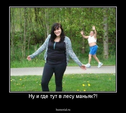 Ну и где тут в лесу маньяк?!