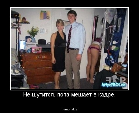 Не шутится, попа мешает в кадре.