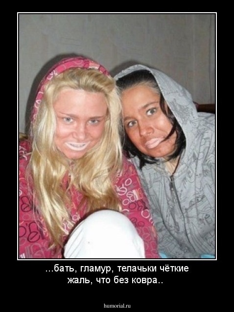 ...бать, гламур, телачьки чёткие жаль, что без ковра..