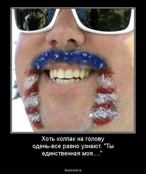 Хоть колпак на голову одень-все равно узнают. "Ты единственная моя...."