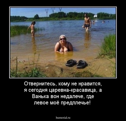 Отвернитесь, кому не нравится, я сегодня царевна-красавица, а Ванька вон недалече, где левое моё предплечье!