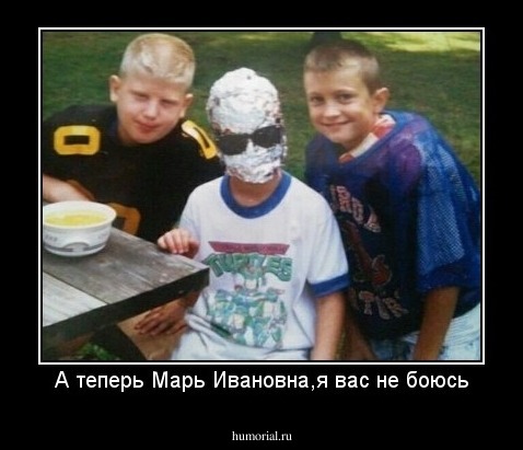 А теперь Марь Ивановна,я вас не боюсь