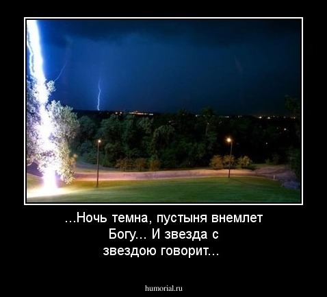 ...Ночь темна, пустыня внемлет Богу...
И звезда с звездою говорит...