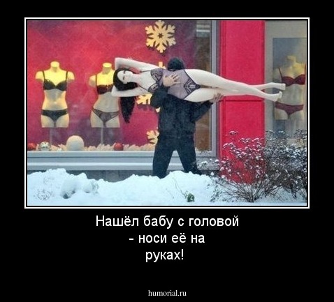 Нашёл бабу с головой - носи её на руках! 