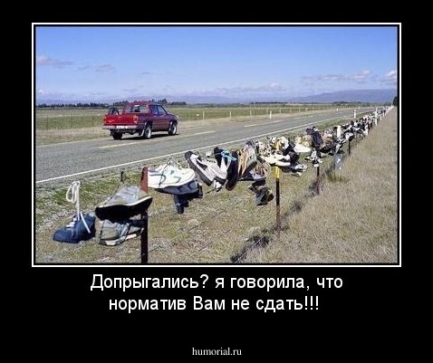 Допрыгались? я говорила, что норматив Вам не сдать!!!