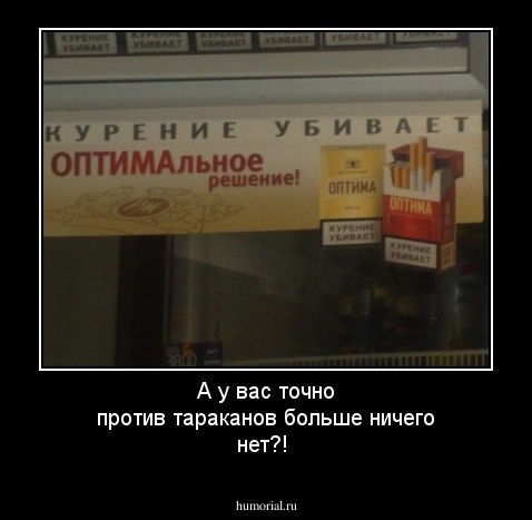 А у вас точно против тараканов больше ничего нет?!