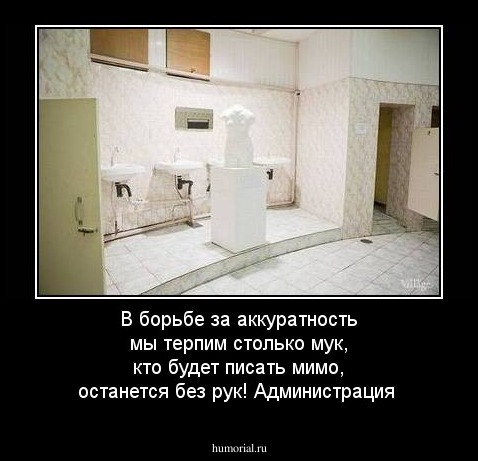 В борьбе за аккуратность мы терпим столько мук, кто будет писать мимо, останется без рук!
                                                         Администрация
