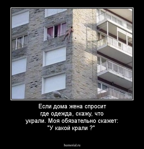 Если дома жена спросит где одежда, скажу, что украли. Моя обязательно скажет: "У какой крали ?"
