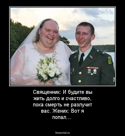 Священник: И будите вы жить долго и счастливо, пока смерть не разлучит вас.

 Жених: Вот я попал…
