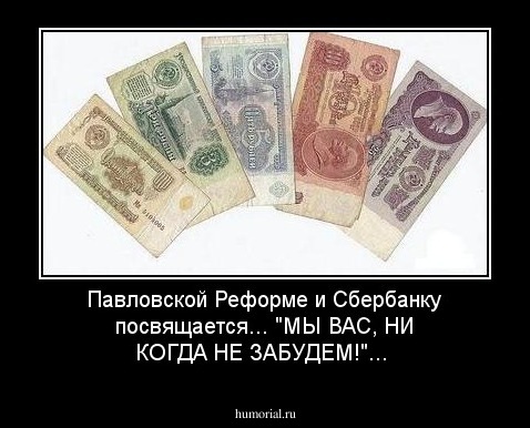 Павловской Реформе и Сбербанку посвящается... "МЫ ВАС, НИ КОГДА НЕ ЗАБУДЕМ!"...