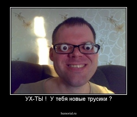УХ-ТЫ !  У тебя новые трусики ?