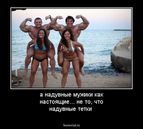 а надувные мужики как настоящие... не то, что надувные тетки