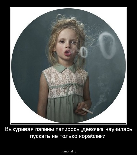 Выкуривая папины папиросы,девочка научилась пускать не только кораблики