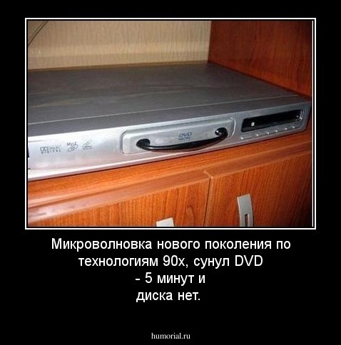 Микроволновка нового поколения по технологиям 90х, сунул DVD - 5 минут и диска нет.