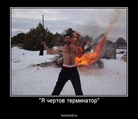 "Я чертов терминатор"