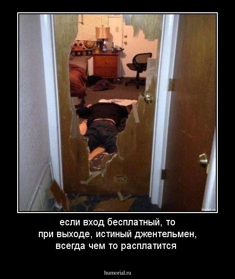 если вход бесплатный, то при выходе, истиный джентельмен, всегда чем то  расплатится
