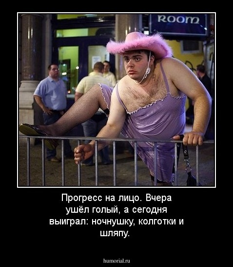 Прогресс  на  лицо. Вчера  ушёл  голый,  а сегодня выиграл: ночнушку, колготки  и  шляпу.