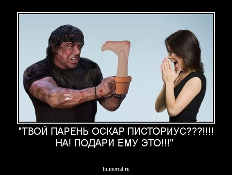 "ТВОЙ ПАРЕНЬ ОСКАР ПИСТОРИУС???!!!!
 НА! ПОДАРИ ЕМУ ЭТО!!!"