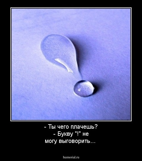 - Ты чего плачешь? - Букву "!" не могу выговорить...
