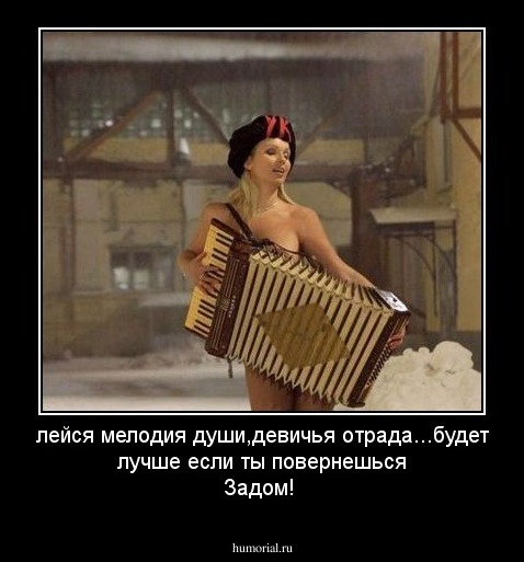 лейся мелодия души,девичья отрада...будет лучше если ты повернешься Задом!